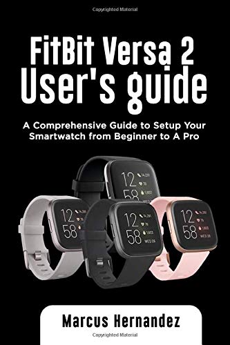 FITBIT VERSA 2 USER GUIDE: A Comprehensive Guide to Setup Your Smartwatch from Beginner to A Pro