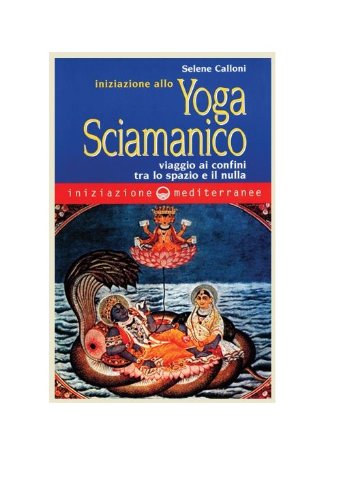 Iniziazione allo yoga sciamanico. Viaggio ai confini tra lo spazio e il nulla