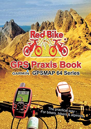 GPS Praxis Book Garmin GPSMAP64 Series: Praxis and model specific for a quick start: The practical way - For bikers, hikers & alpinists