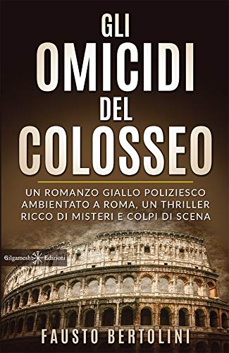 Gli omicidi del Colosseo: Un romanzo giallo poliziesco ambientato a Roma, un thriller ricco di misteri e colpi di scena (ANUNNAKI - Narrativa Vol. 124)