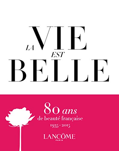 La Vie Est Belle - Lancome 1935-2015 : 80 Years of French Beauty