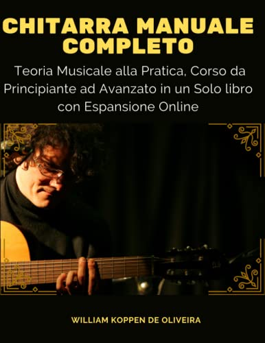 Chitarra Manuale Completo: Teoria Musicale alla Pratica, Corso da Principiante ad Avanzato in un Solo libro con Espansione Online