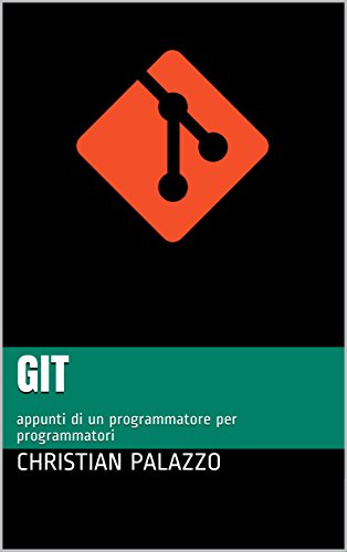 Git: appunti di un programmatore per programmatori (Programmazione Vol. 13)