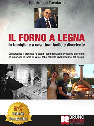 Il Forno A Legna - In Famiglia e A Casa Tua: Facile e Divertente: Conservando il processo “a legna” della tradizione, evocativo di profumi ed emozioni, ... della bellezza rivoluzionaria del design.