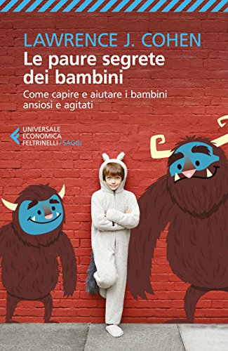 Le paure segrete dei bambini: Come capire e aiutare i bambini ansiosi e agitati