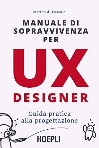 Manuale di sopravvivenza per UX designer: Guida pratica alla progettazione