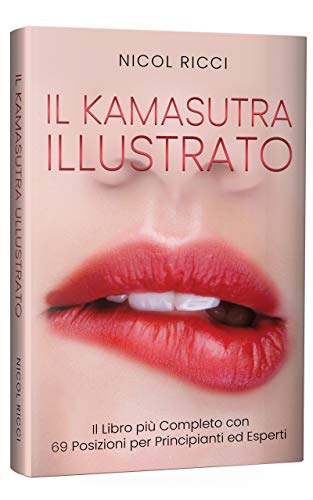Il Kamasutra Illustrato: Il Libro più Completo con 69 Posizioni per Principianti ed Esperti