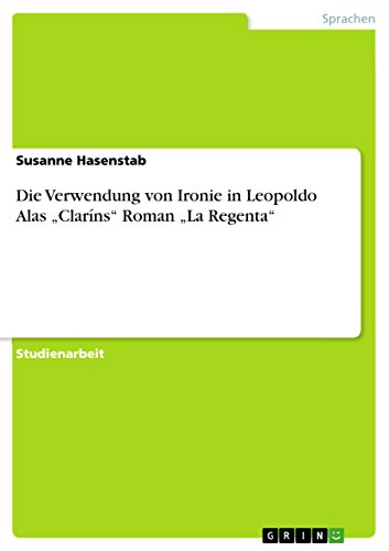 Die Verwendung von Ironie in Leopoldo Alas „Claríns“ Roman „La Regenta“ (German Edition)