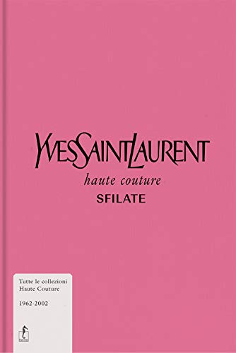 Yves Saint-Laurent. Haute couture. Sfilate. Tutte le collezioni haute couture 1962-2002. Ediz. illustrata