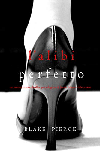 L’alibi Perfetto (Un emozionante thriller psicologico di Jessie Hunt—Libro Otto)