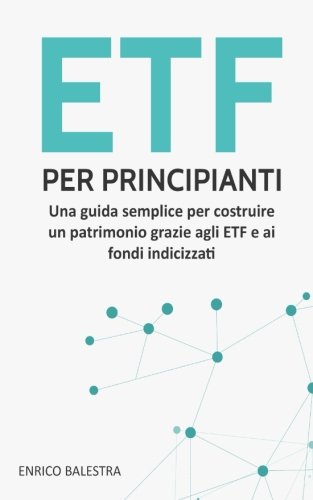 ETF per principianti: Una guida semplice per costruire un patrimonio grazie agli ETF e ai fondi indicizzati