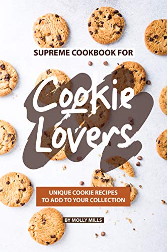 Supreme Cookbook for Cookie Lovers: Unique Cookie Recipes to Add to Your Collection (English Edition)