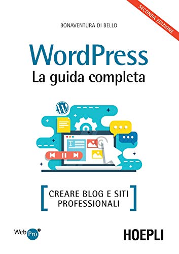 Wordpress. La guida completa: Creare Blog e siti professionali