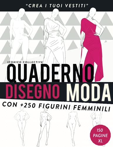 Quaderno Disegno Moda: +250 Figurini Femminili Libro per Disegnare Abiti e Vestiti. Formato XL.