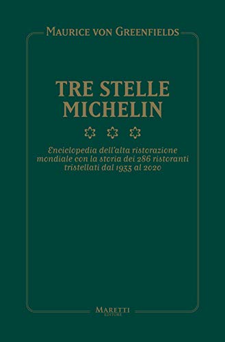 Tre Stelle Michelin. Enciclopedia dell'alta ristorazione mondiale con la storia dei 286 ristoranti tristellati dal 1933 al 2020